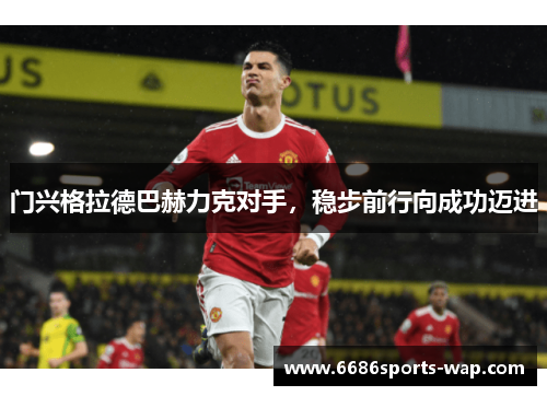 门兴格拉德巴赫力克对手，稳步前行向成功迈进